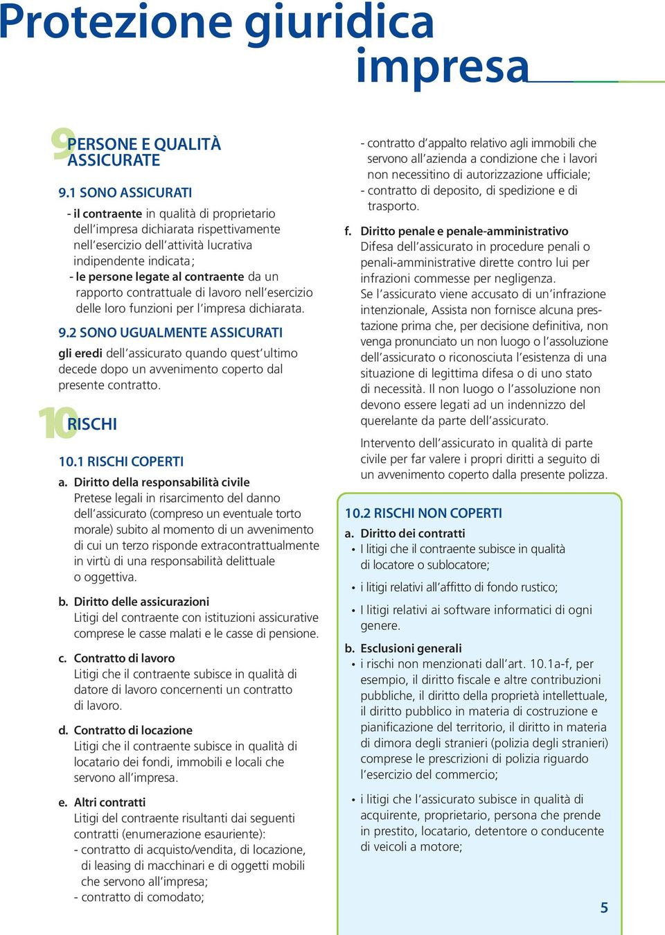 un rapporto contrattuale di lavoro nell esercizio delle loro funzioni per l impresa dichiarata. 9.