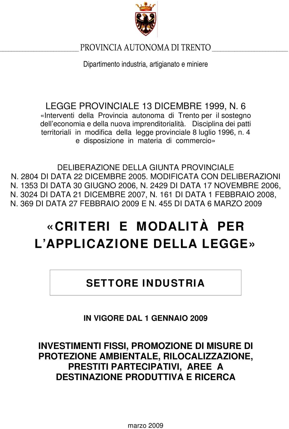 2804 DI DATA 22 DICEMBRE 2005. MODIFICATA CON DELIBERAZIONI N. 1353 DI DATA 30 GIUGNO 2006, N. 2429 DI DATA 17 NOVEMBRE 2006, N. 3024 DI DATA 21 DICEMBRE 2007, N. 161 DI DATA 1 FEBBRAIO 2008, N.