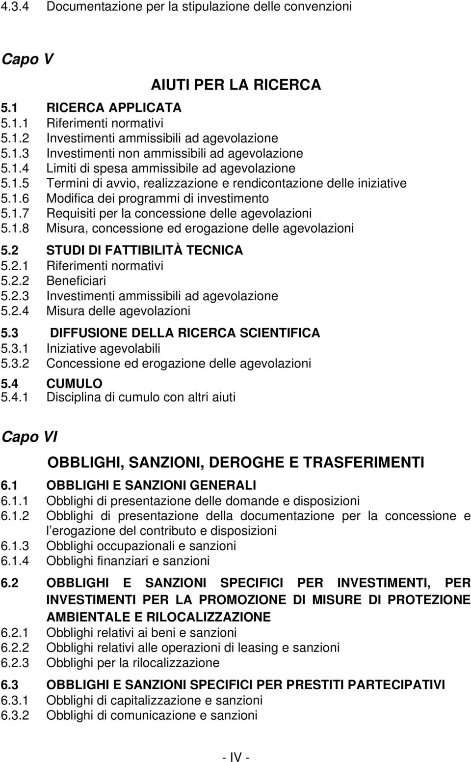 1.8 Misura, concessione ed erogazione delle agevolazioni 5.2 STUDI DI FATTIBILITÀ TECNICA 5.2.1 Riferimenti normativi 5.2.2 Beneficiari 5.2.3 Investimenti ammissibili ad agevolazione 5.2.4 Misura delle agevolazioni 5.