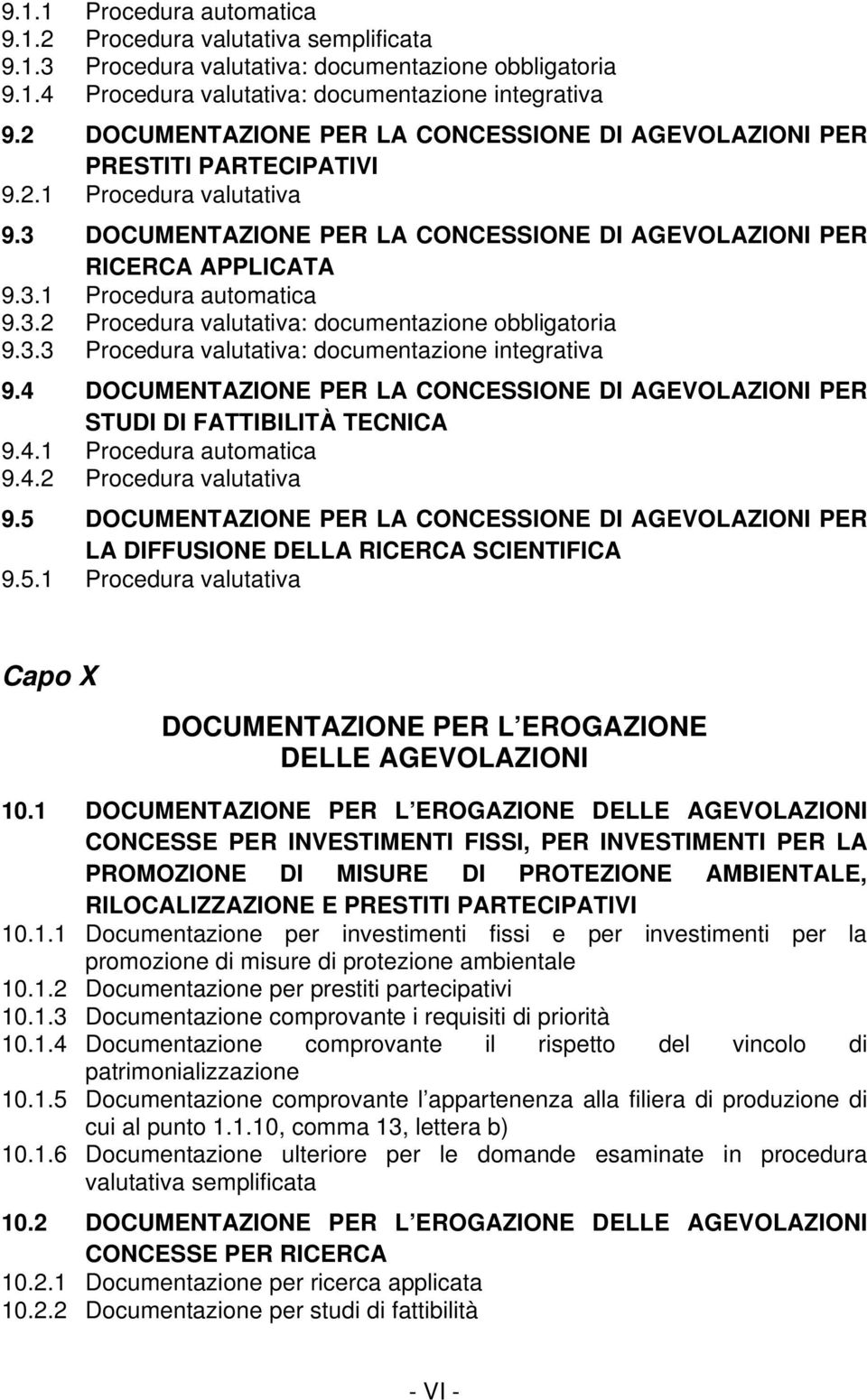 3.2 Procedura valutativa: documentazione obbligatoria 9.3.3 Procedura valutativa: documentazione integrativa 9.4 DOCUMENTAZIONE PER LA CONCESSIONE DI AGEVOLAZIONI PER STUDI DI FATTIBILITÀ TECNICA 9.4.1 Procedura automatica 9.