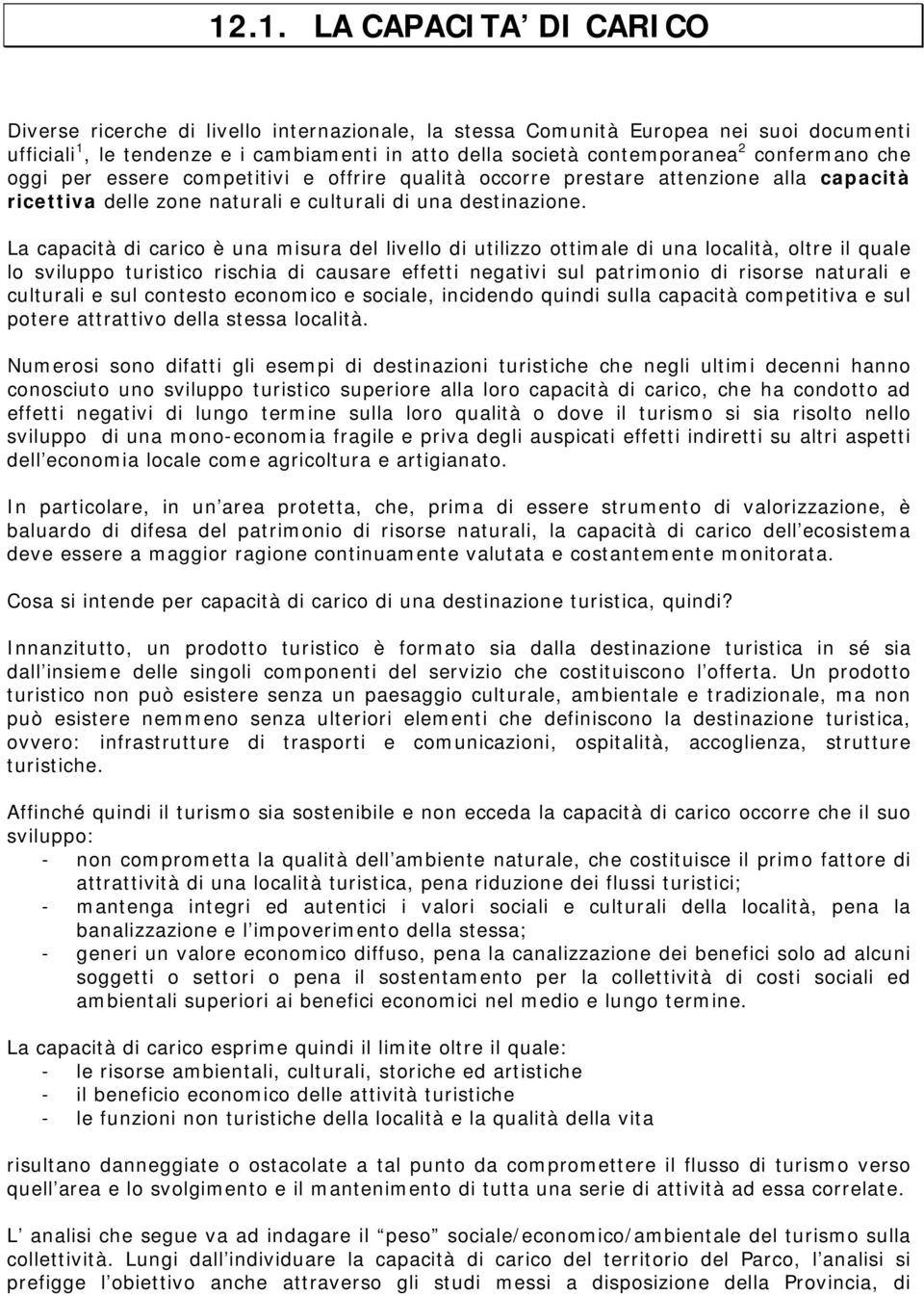 La capacità di carico è una misura del livello di utilizzo ottimale di una località, oltre il quale lo sviluppo turistico rischia di causare effetti negativi sul patrimonio di risorse naturali e