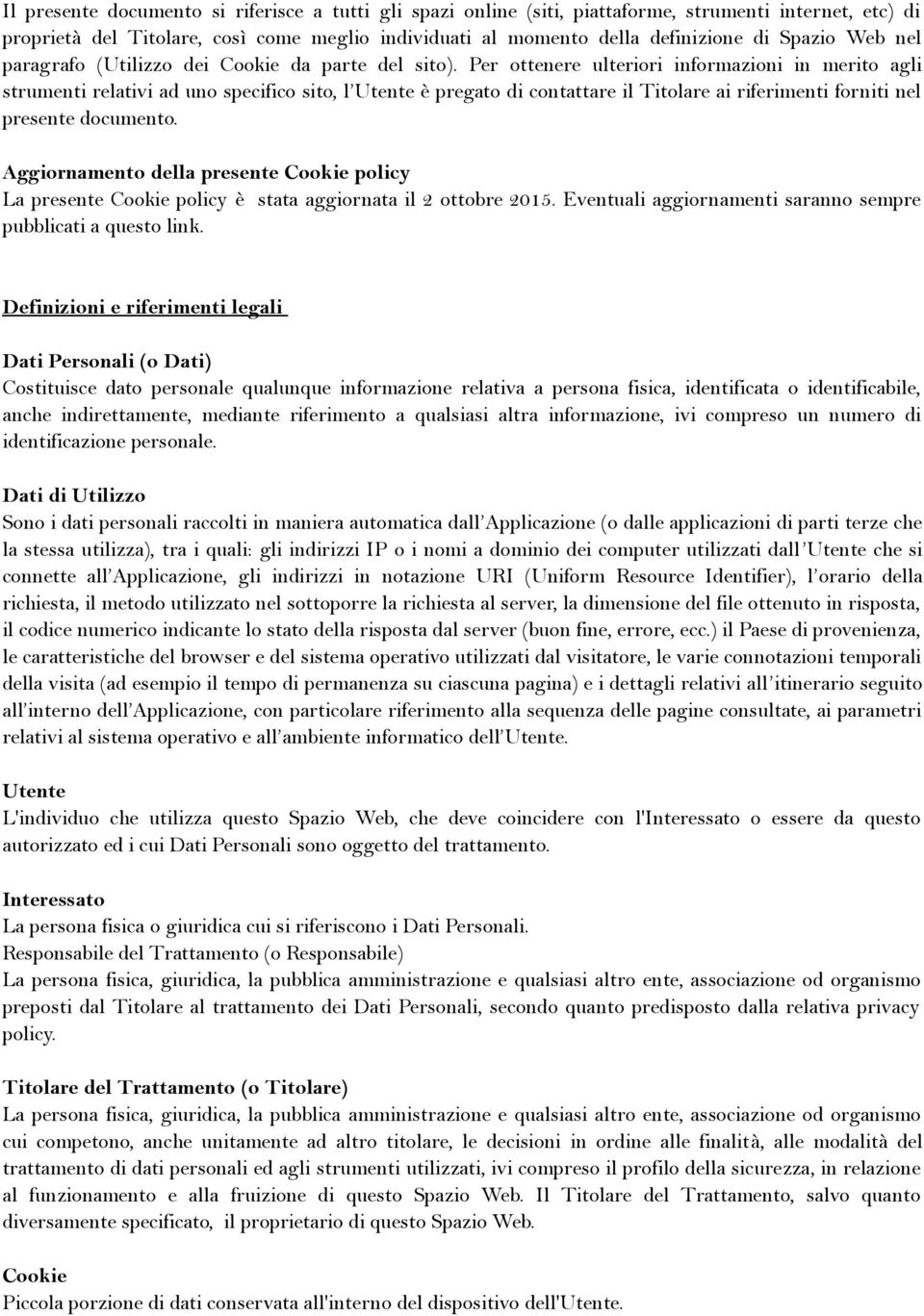 Per ottenere ulteriori informazioni in merito agli strumenti relativi ad uno specifico sito, l Utente è pregato di contattare il Titolare ai riferimenti forniti nel presente documento.