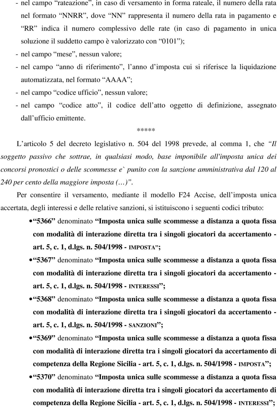 liquidazione automatizzata, nel formato AAAA ; - nel campo codice ufficio, nessun valore; - nel campo codice atto, il codice dell atto oggetto di definizione, assegnato dall ufficio emittente.