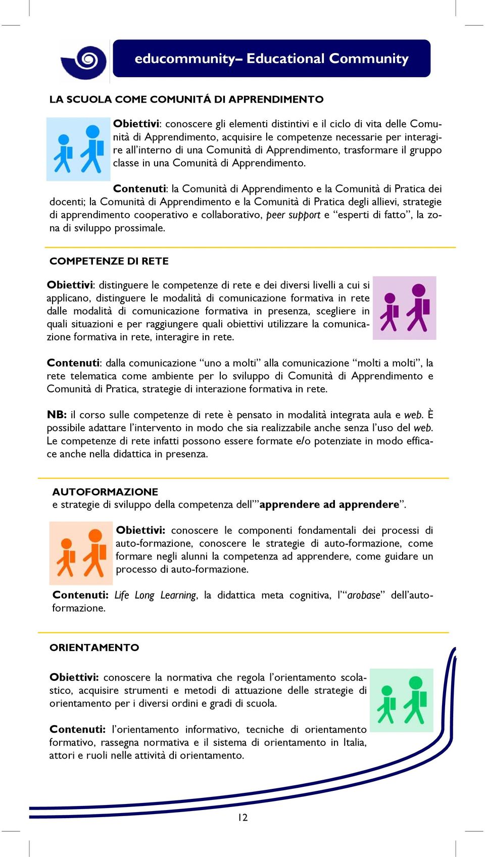 Contenuti: la Comunità di Apprendimento e la Comunità di Pratica dei docenti; la Comunità di Apprendimento e la Comunità di Pratica degli allievi, strategie di apprendimento cooperativo e