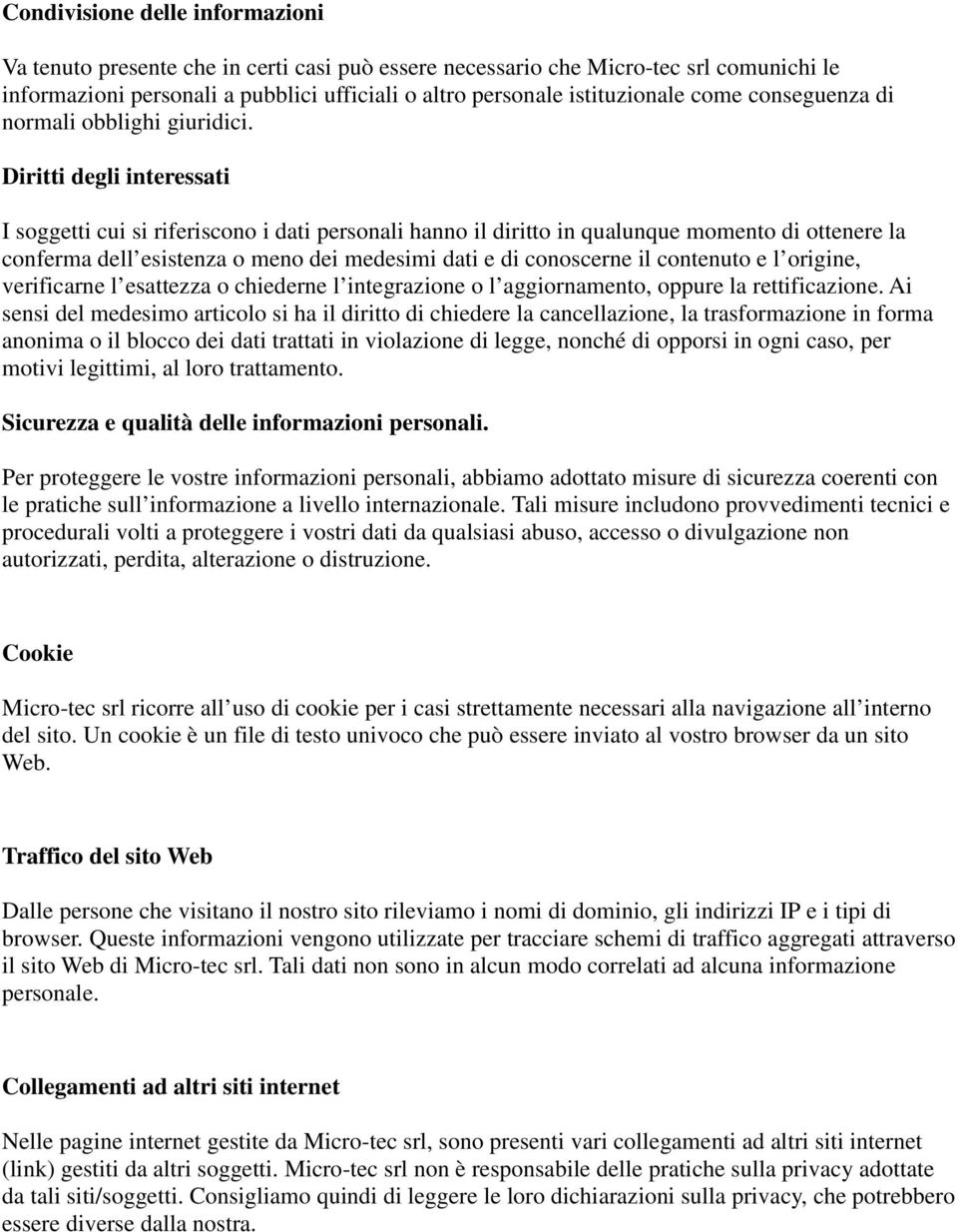 Diritti degli interessati I soggetti cui si riferiscono i dati personali hanno il diritto in qualunque momento di ottenere la conferma dell esistenza o meno dei medesimi dati e di conoscerne il