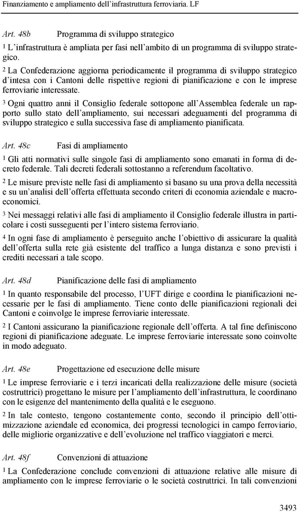 3 Ogni quattro anni il Consiglio federale sottopone all Assemblea federale un rapporto sullo stato dell ampliamento, sui necessari adeguamenti del programma di sviluppo strategico e sulla successiva