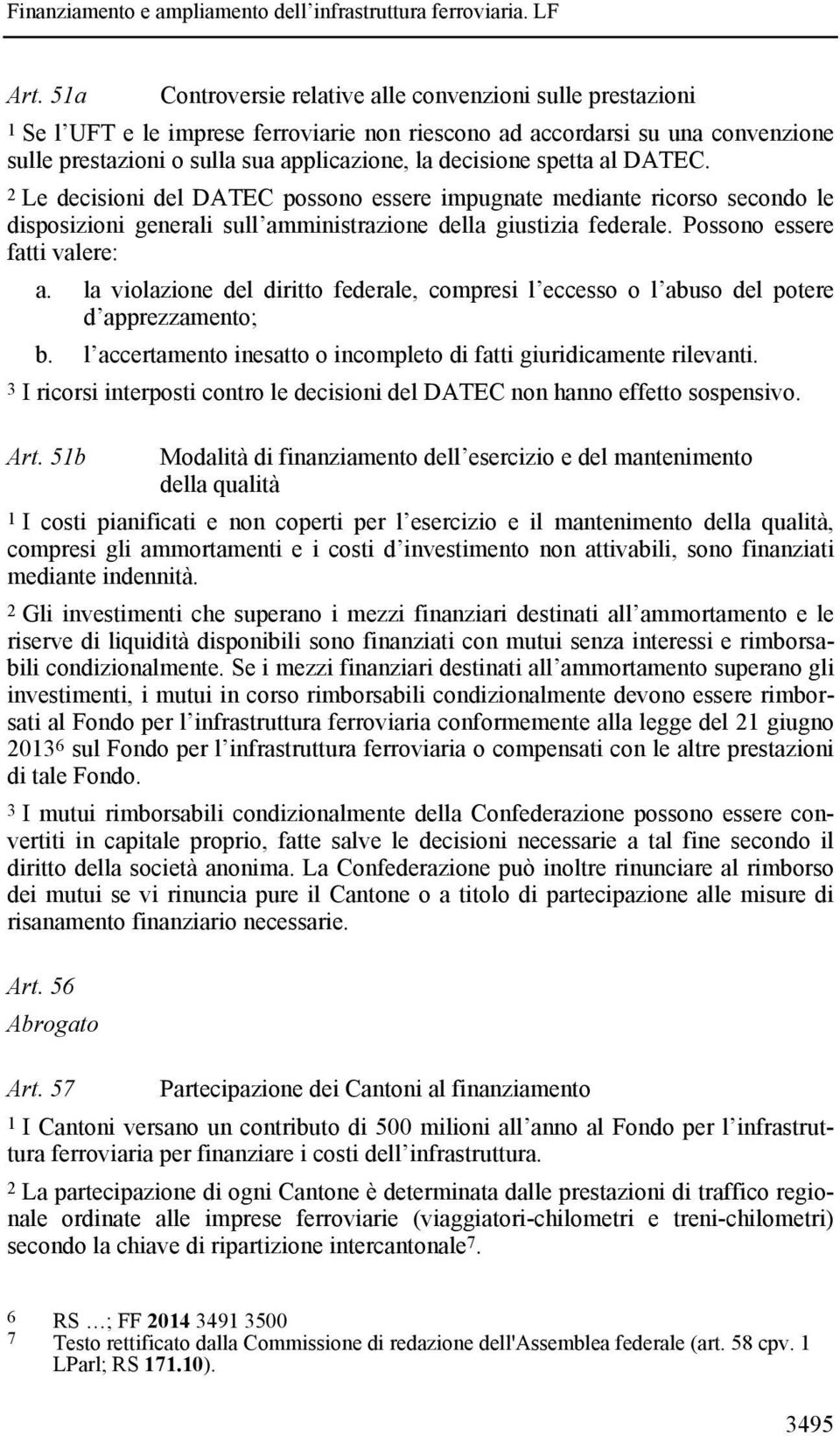 Possono essere fatti valere: a. la violazione del diritto federale, compresi l eccesso o l abuso del potere d apprezzamento; b. l accertamento inesatto o incompleto di fatti giuridicamente rilevanti.