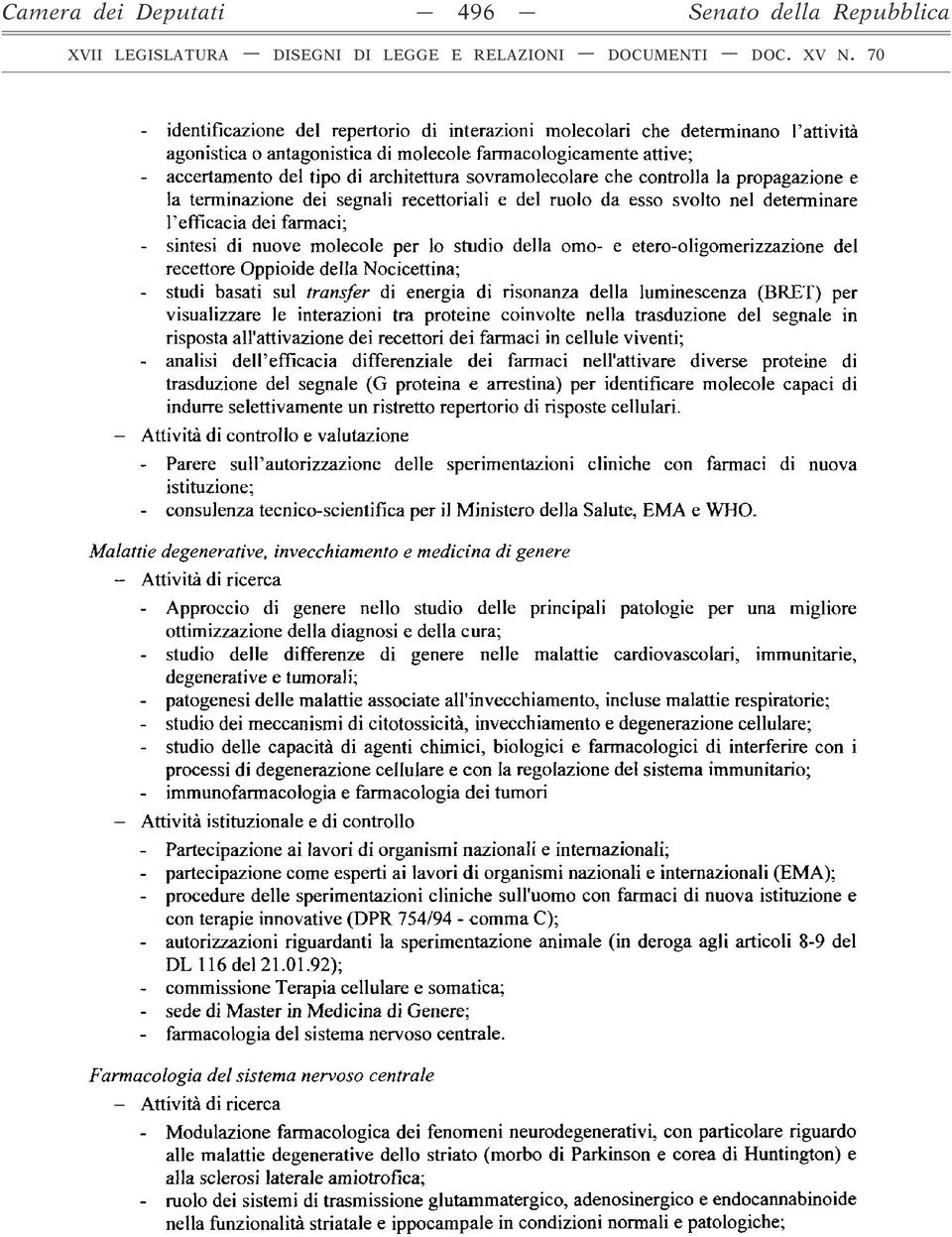 sintesi di nuove molecole per lo studio della omo- e etero-oligomerizzazione del recettore Oppioide della Nocicettina; - studi basati sul transfer di energia di risonanza della luminescenza (BRET)