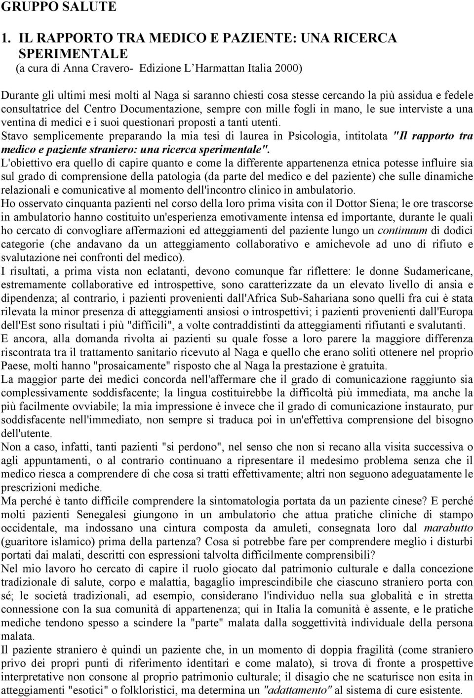 più assidua e fedele consultatrice del Centro Documentazione, sempre con mille fogli in mano, le sue interviste a una ventina di medici e i suoi questionari proposti a tanti utenti.