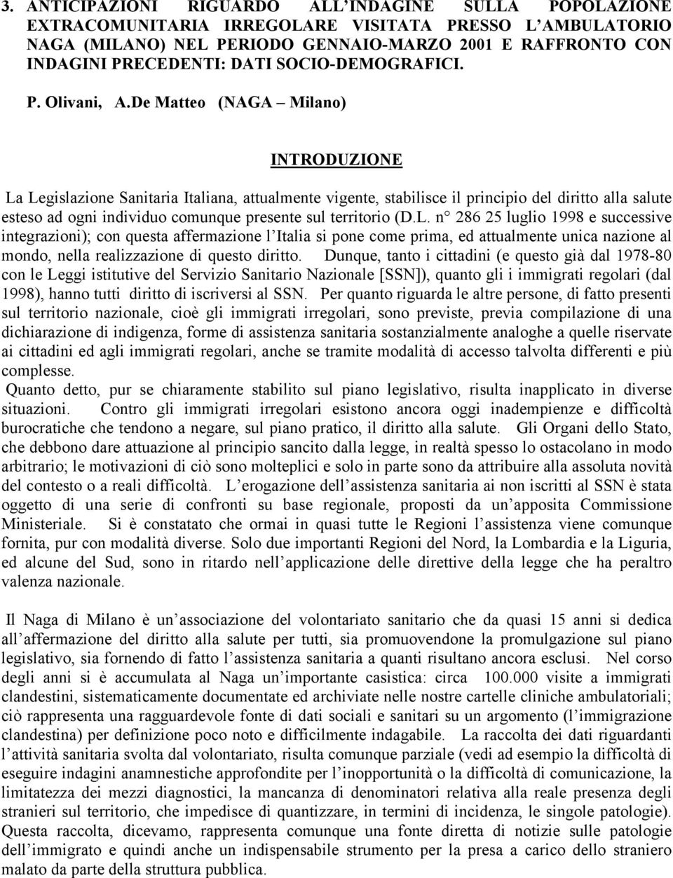 De Matteo (NAGA Milano) INTRODUZIONE La Legislazione Sanitaria Italiana, attualmente vigente, stabilisce il principio del diritto alla salute esteso ad ogni individuo comunque presente sul territorio