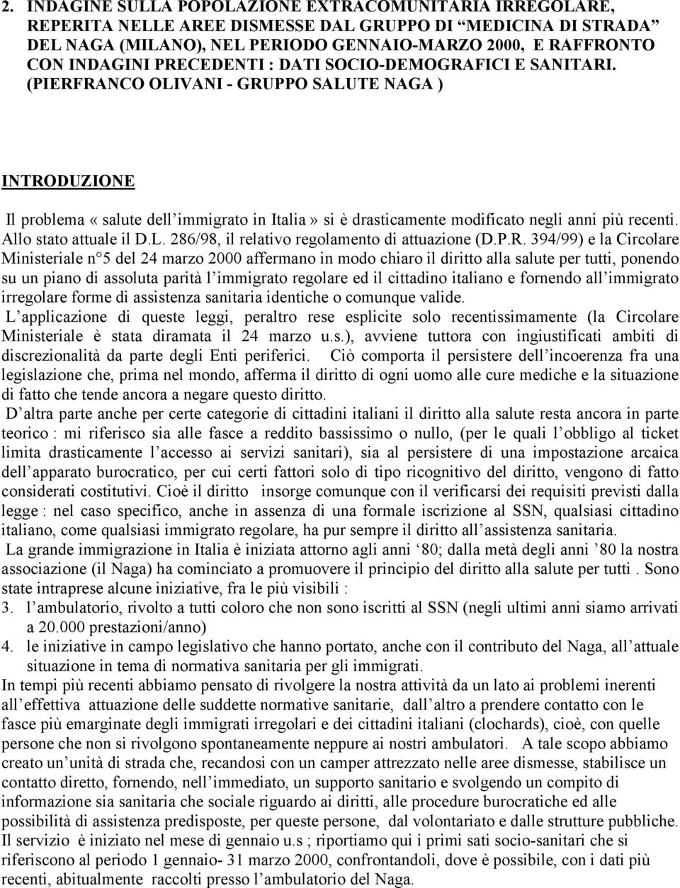 (PIERFRANCO OLIVANI - GRUPPO SALUTE NAGA ) INTRODUZIONE Il problema «salute dell immigrato in Italia» si è drasticamente modificato negli anni più recenti. Allo stato attuale il D.L. 286/98, il relativo regolamento di attuazione (D.