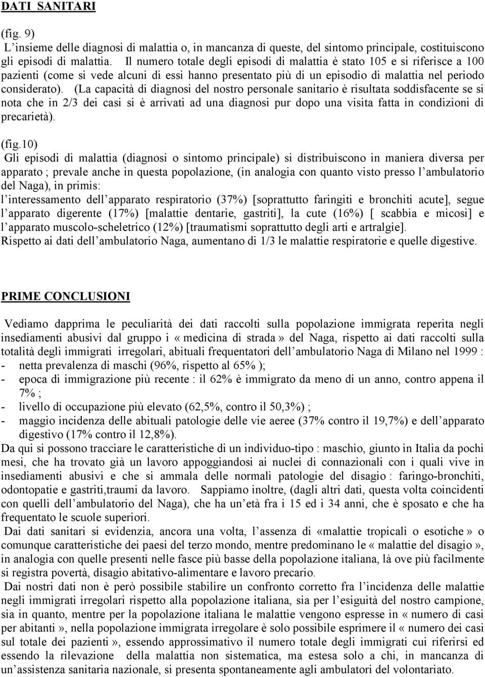 (La capacità di diagnosi del nostro personale sanitario è risultata soddisfacente se si nota che in 2/3 dei casi si è arrivati ad una diagnosi pur dopo una visita fatta in condizioni di precarietà).