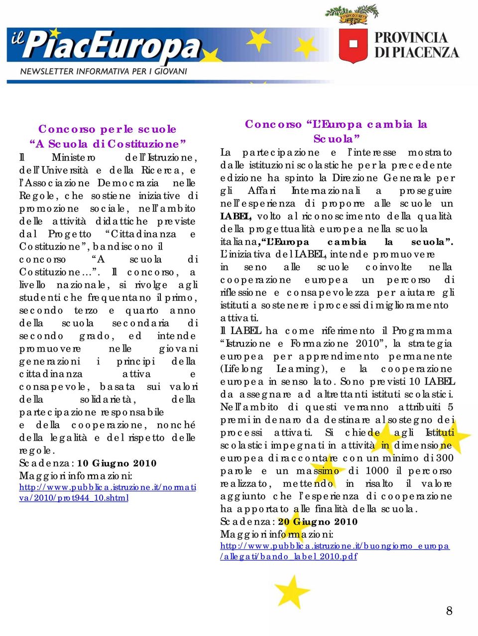 Il concorso, a livello nazionale, si rivolge agli studenti che frequentano il primo, secondo terzo e quarto anno della scuola secondaria di secondo grado, ed intende promuovere nelle giovani