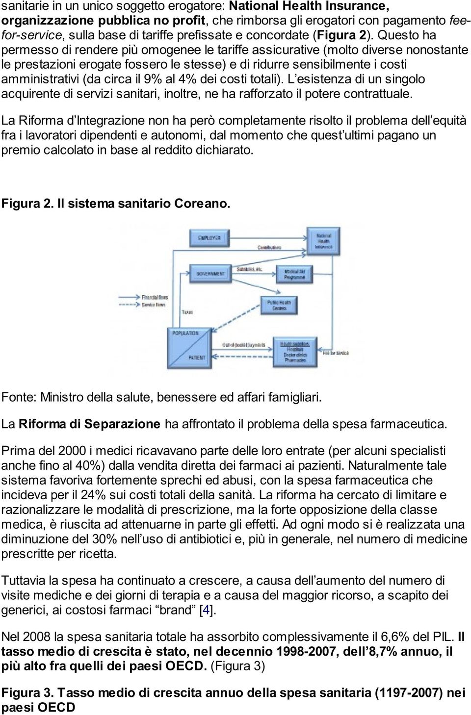 Questo ha permesso di rendere più omogenee le tariffe assicurative (molto diverse nonostante le prestazioni erogate fossero le stesse) e di ridurre sensibilmente i costi amministrativi (da circa il