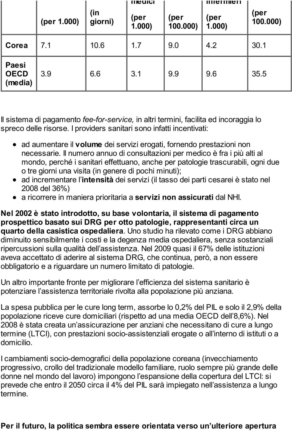 I providers sanitari sono infatti incentivati: ad aumentare il volume dei servizi erogati, fornendo prestazioni non necessarie.