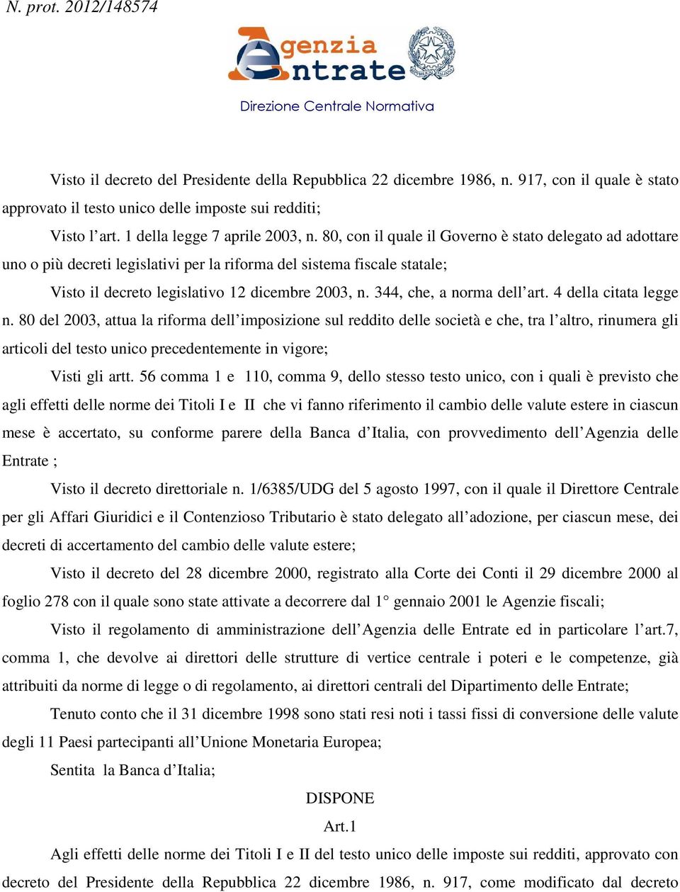 80, con il quale il Governo è stato delegato ad adottare uno o più decreti legislativi per la riforma del sistema fiscale statale; Visto il decreto legislativo 12 dicembre 2003, n.