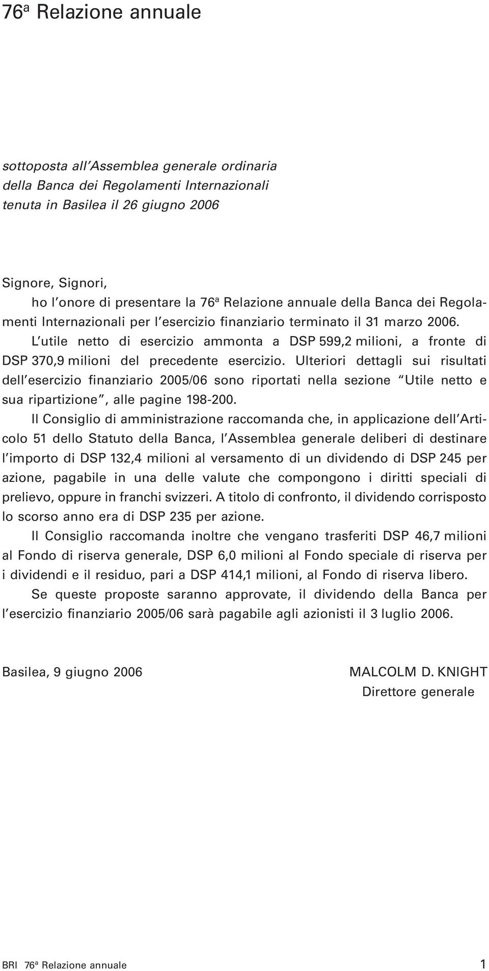 L utile netto di esercizio ammonta a DSP 599,2 milioni, a fronte di DSP 37,9 milioni del precedente esercizio.