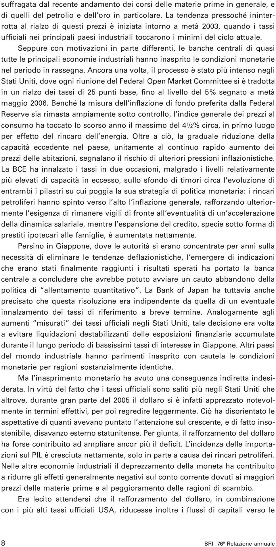 Seppure con motivazioni in parte differenti, le banche centrali di quasi tutte le principali economie industriali hanno inasprito le condizioni monetarie nel periodo in rassegna.