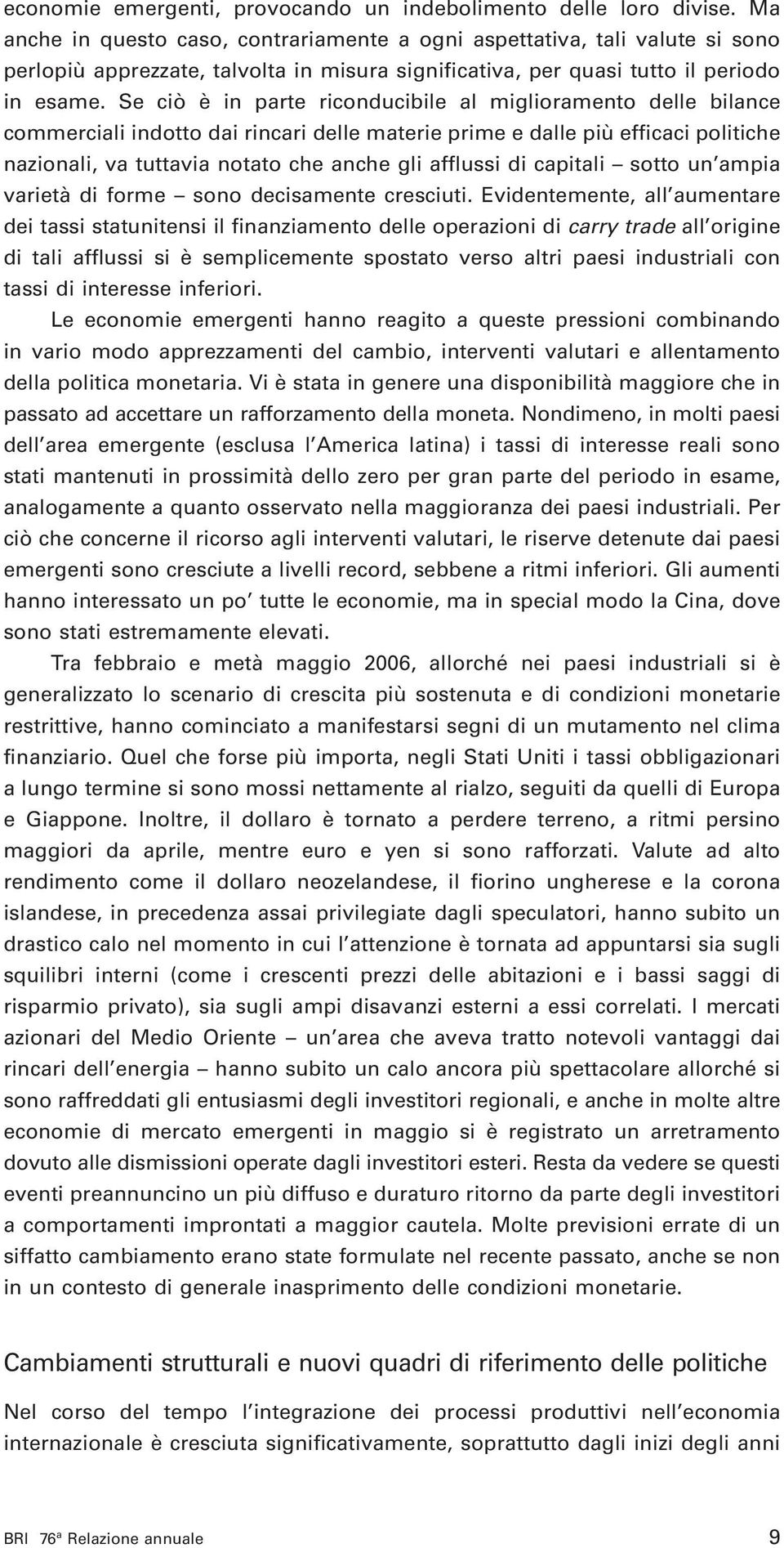 Se ciò è in parte riconducibile al miglioramento delle bilance commerciali indotto dai rincari delle materie prime e dalle più efficaci politiche nazionali, va tuttavia notato che anche gli afflussi