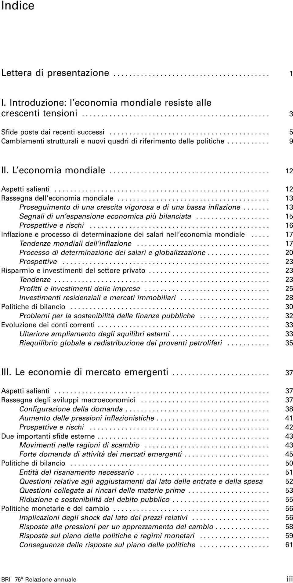 ...................................................... 12 Rassegna dell economia mondiale....................................... 13 Proseguimento di una crescita vigorosa e di una bassa inflazione.