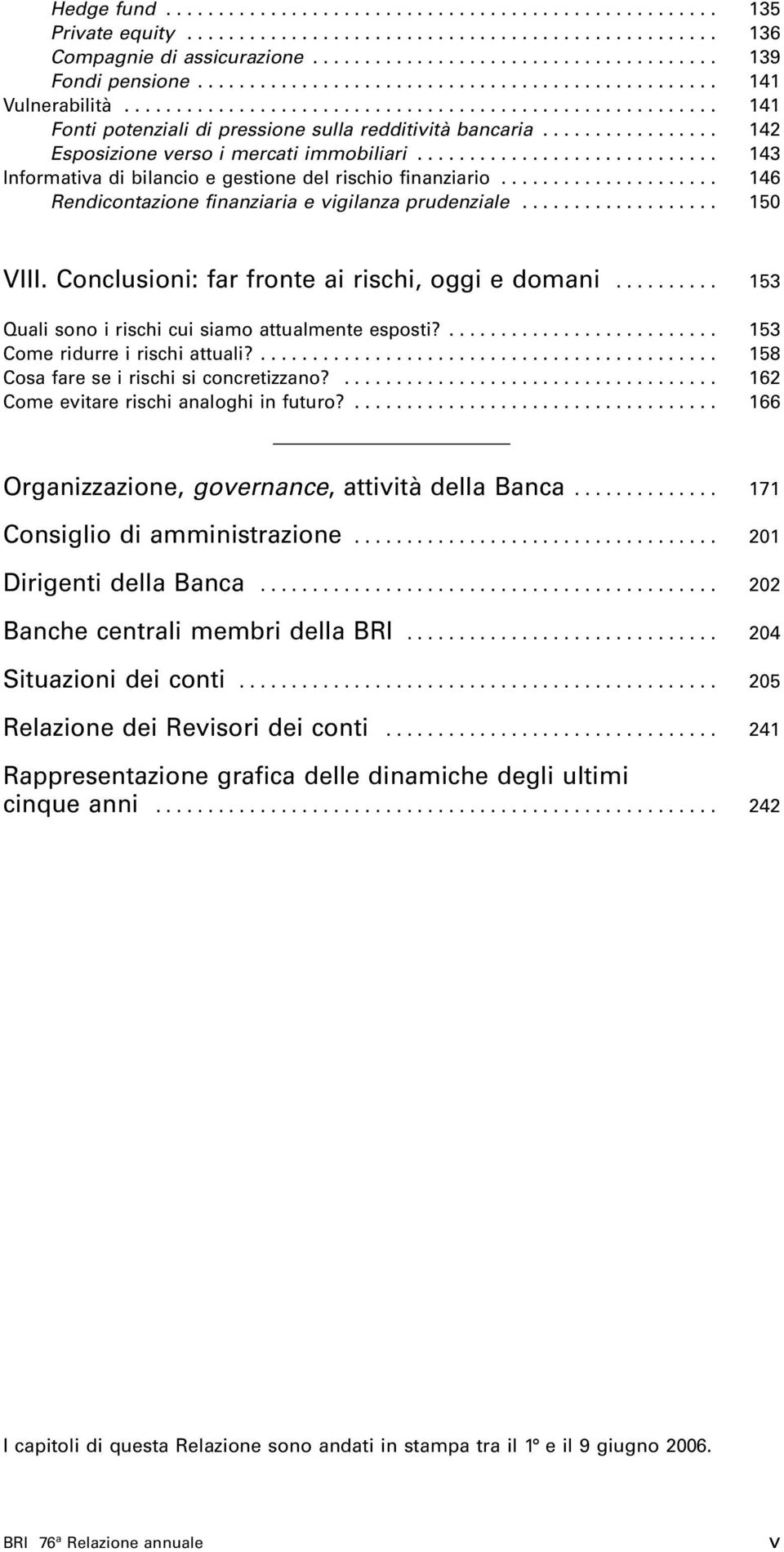 ................ 142 Esposizione verso i mercati immobiliari............................. 143 Informativa di bilancio e gestione del rischio finanziario.