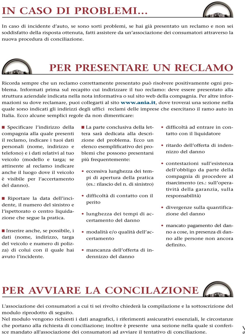 nuova procedura di conciliazione. COME FUNZIONA PER PRESENTARE LA CONCILIAZIONE? UN RECLAMO Ricorda sempre che un reclamo correttamente presentato può risolvere positivamente ogni problema.