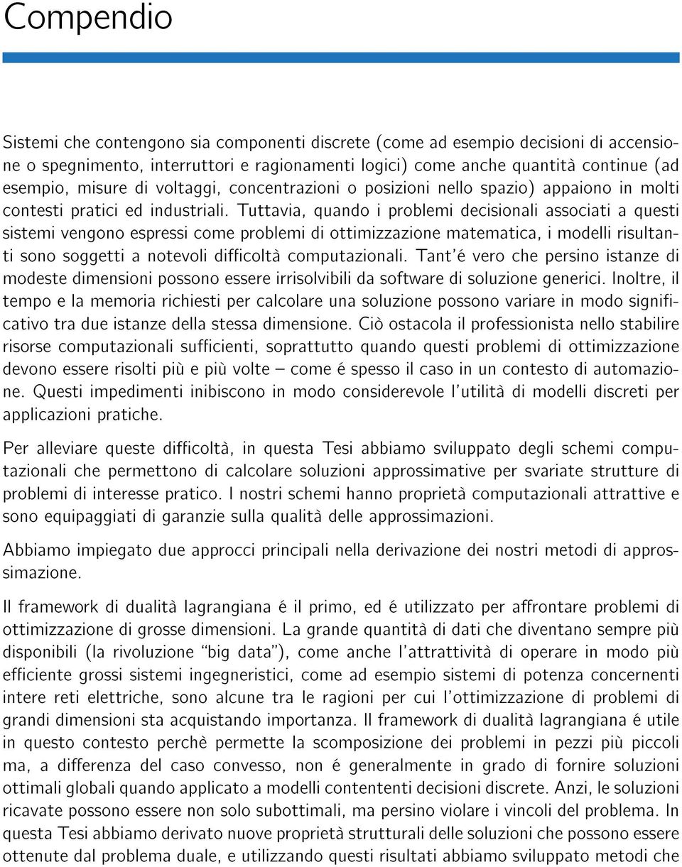 Tuttavia, quando i problemi decisionali associati a questi sistemi vengono espressi come problemi di ottimizzazione matematica, i modelli risultanti sono soggetti a notevoli dicoltà computazionali.