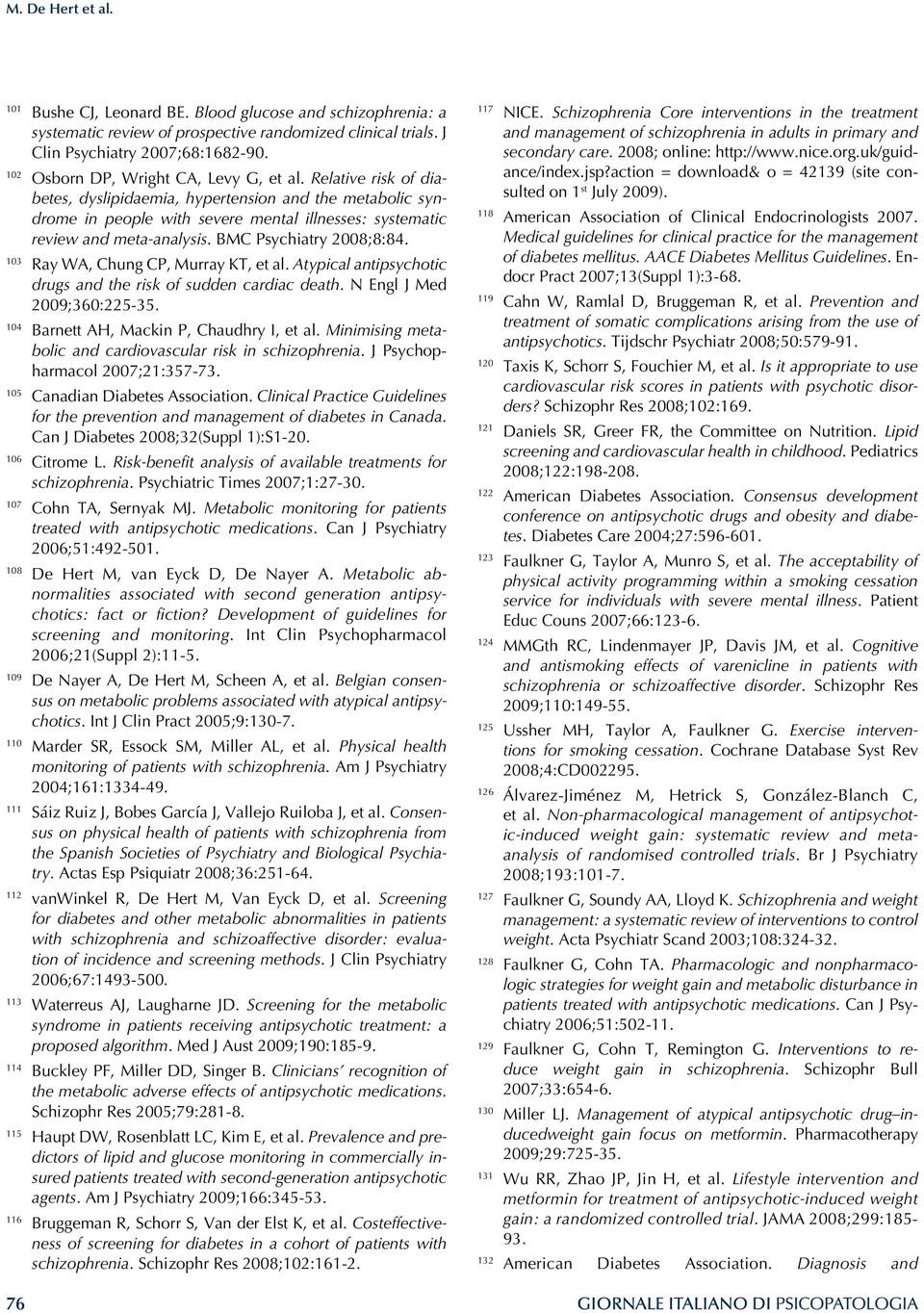 BMC Psychiatry 2008;8:84. 103 Ray WA, Chung CP, Murray KT, et al. Atypical antipsychotic drugs and the risk of sudden cardiac death. N Engl J Med 2009;360:225-35.