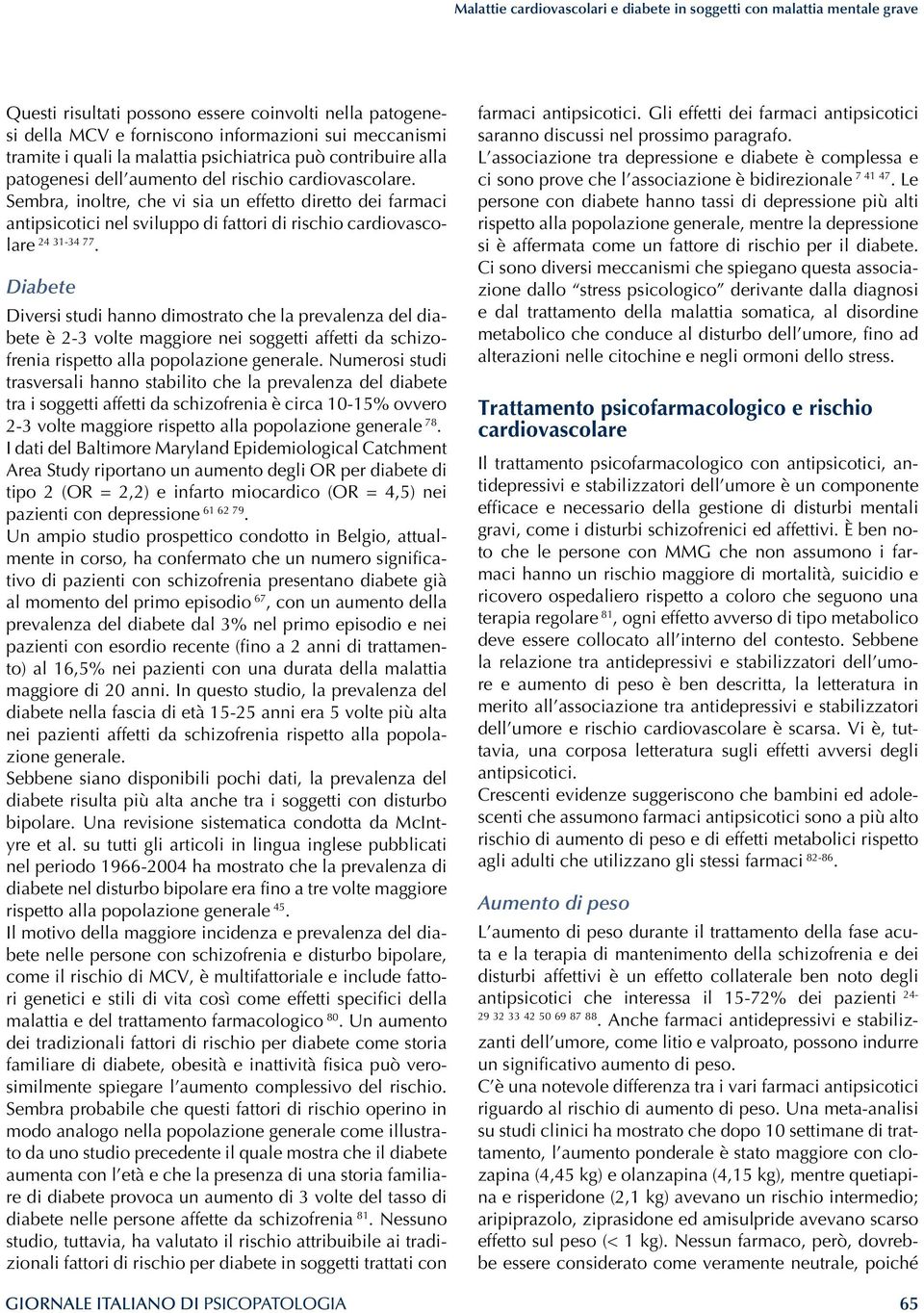 Sembra, inoltre, che vi sia un effetto diretto dei farmaci antipsicotici nel sviluppo di fattori di rischio cardiovascolare 24 31-34 77.