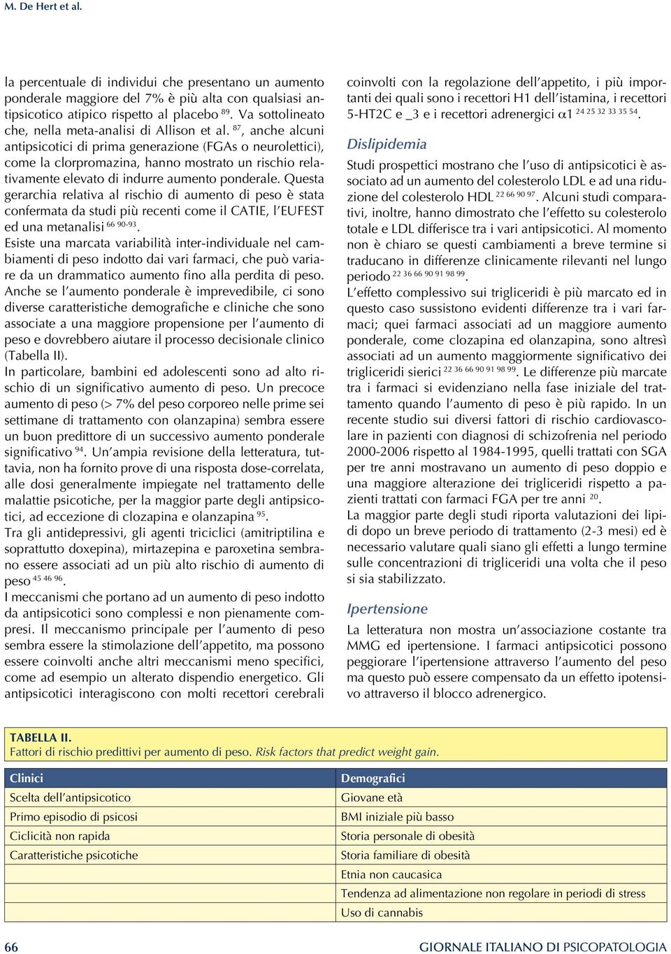 87, anche alcuni antipsicotici di prima generazione (FGAs o neurolettici), come la clorpromazina, hanno mostrato un rischio relativamente elevato di indurre aumento ponderale.