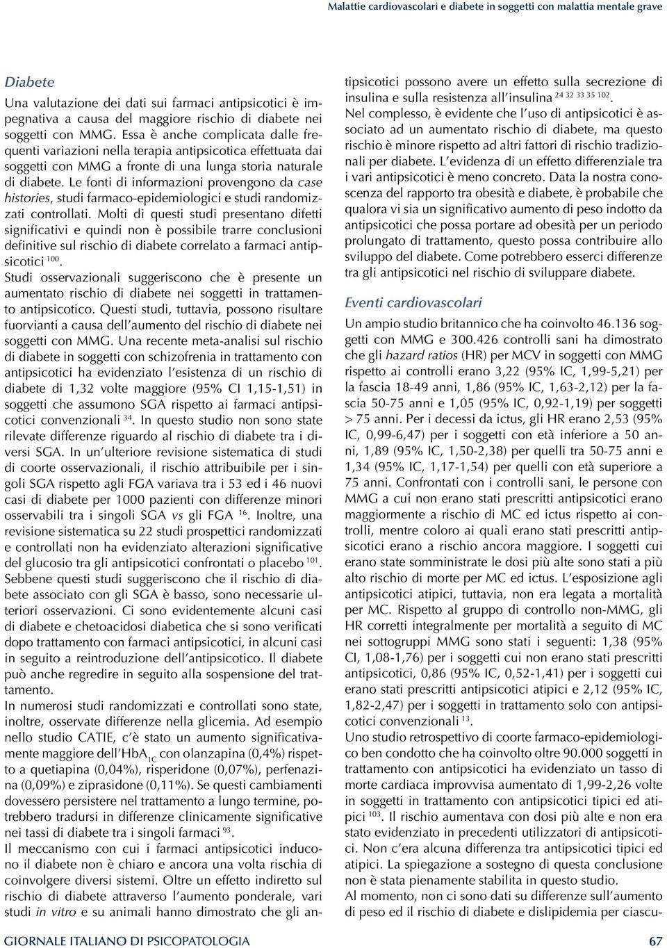 Le fonti di informazioni provengono da case histories, studi farmaco-epidemiologici e studi randomizzati controllati.