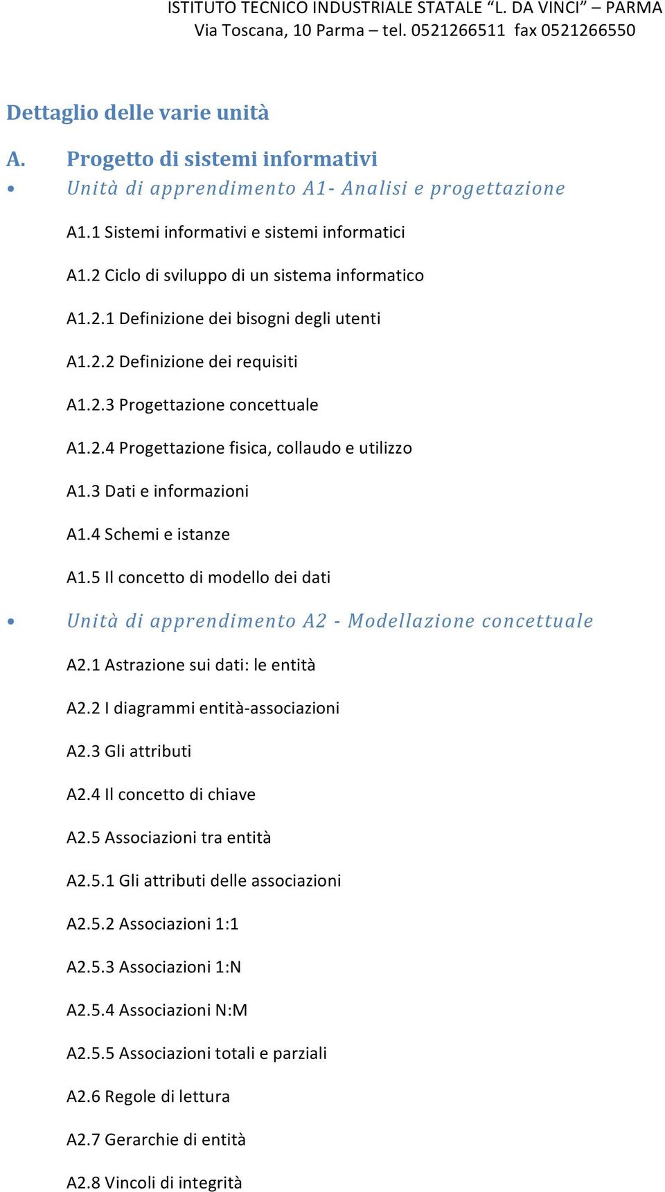 3 Dati e infrmazini A1.4 Schemi e istanze A1.5 Il cncett di mdell dei dati Unità di apprendiment A2 - Mdellazine cncettuale A2.1 Astrazine sui dati: le entità A2.2 I diagrammi entità- assciazini A2.