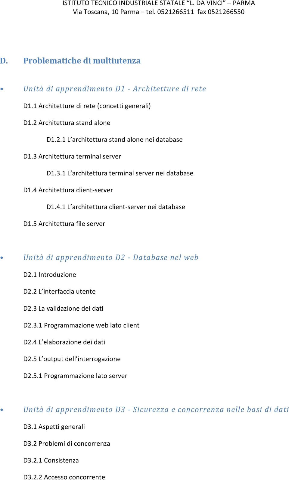 Architettura client- server D1.4.1 L architettura client- server nei database D1.5 Architettura file server Unità di apprendiment D2 - Database nel web D2.1 Intrduzine D2.2 L interfaccia utente D2.