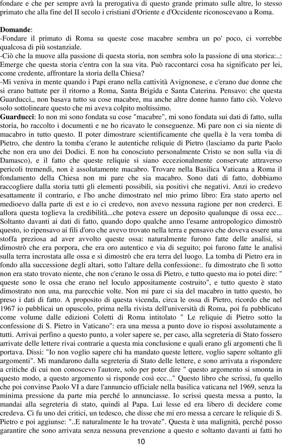 -Ciò che la muove alla passione di questa storia, non sembra solo la passione di una storica:..: Emerge che questa storia c'entra con la sua vita.