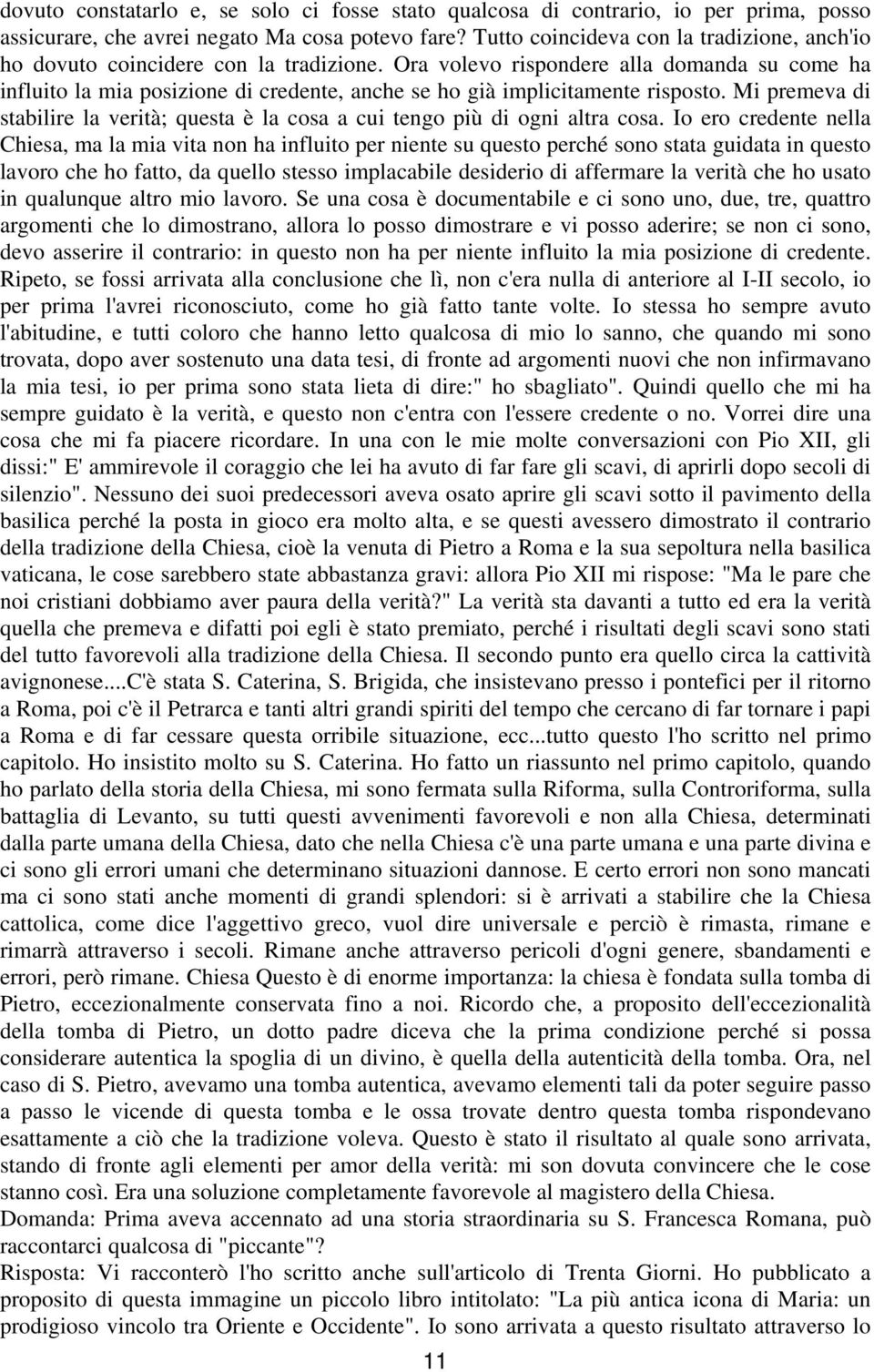 Ora volevo rispondere alla domanda su come ha influito la mia posizione di credente, anche se ho già implicitamente risposto.