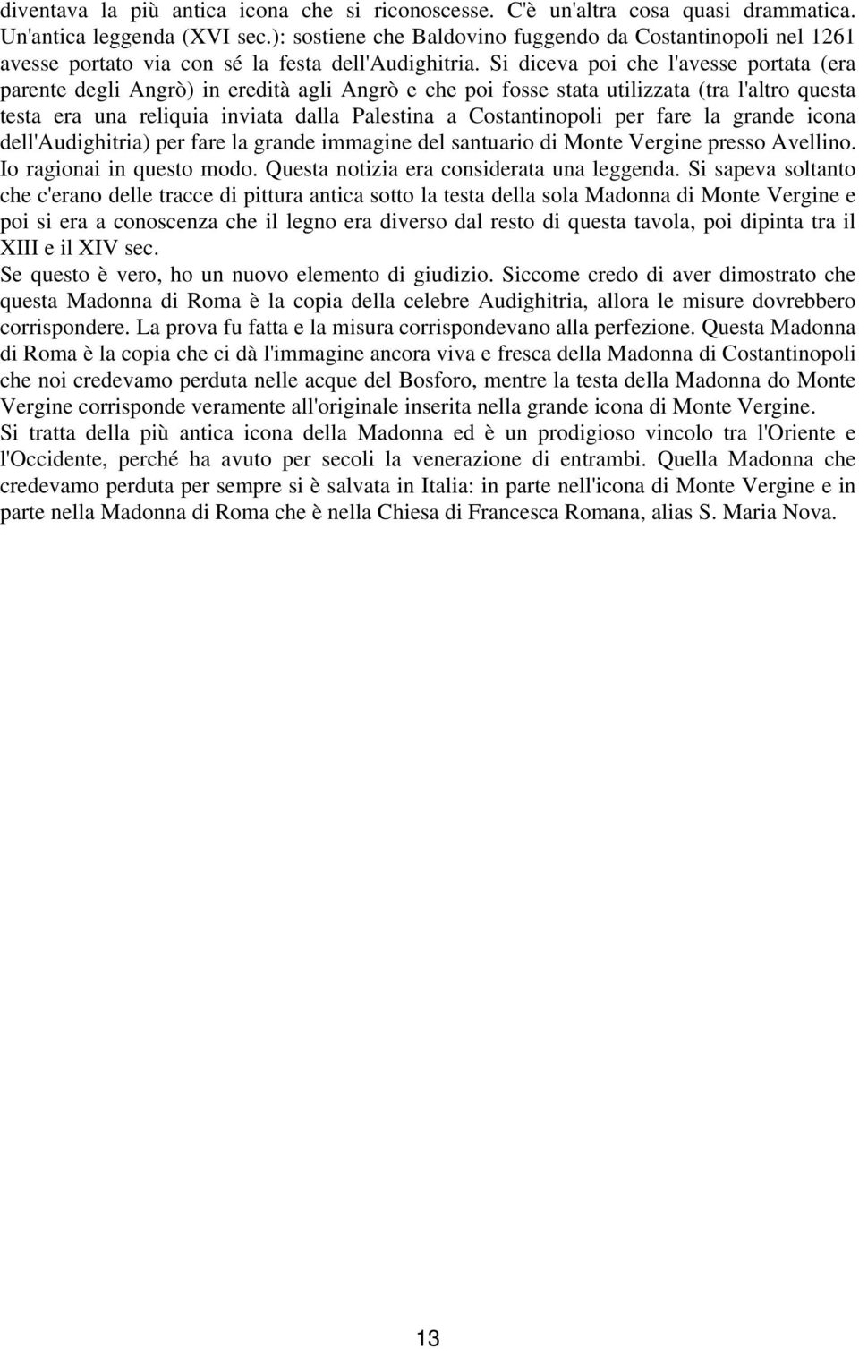 Si diceva poi che l'avesse portata (era parente degli Angrò) in eredità agli Angrò e che poi fosse stata utilizzata (tra l'altro questa testa era una reliquia inviata dalla Palestina a Costantinopoli