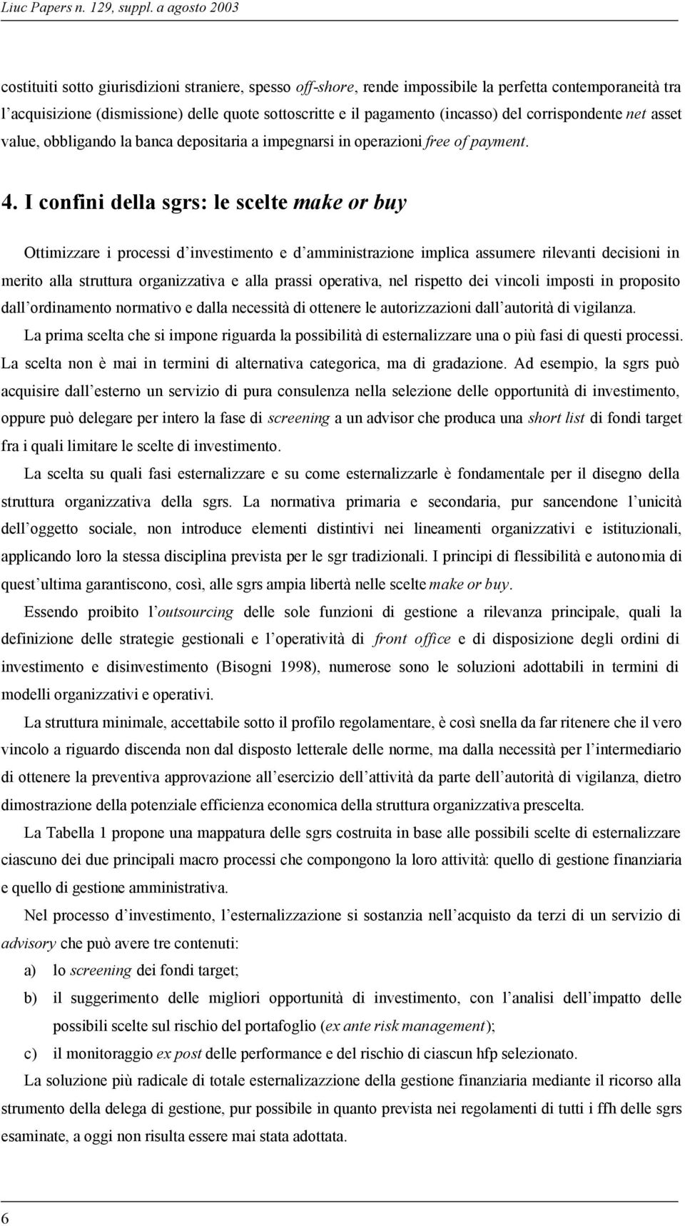 (incasso) del corrispondente net asset value, obbligando la banca depositaria a impegnarsi in operazioni free of payment. 4.