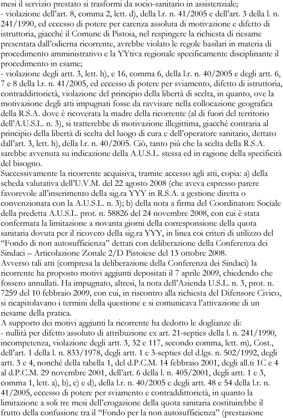 241/1990, ed eccesso di potere per carenza assoluta di motivazione e difetto di istruttoria, giacché il Comune di Pistoia, nel respingere la richiesta di riesame presentata dall odierna ricorrente,