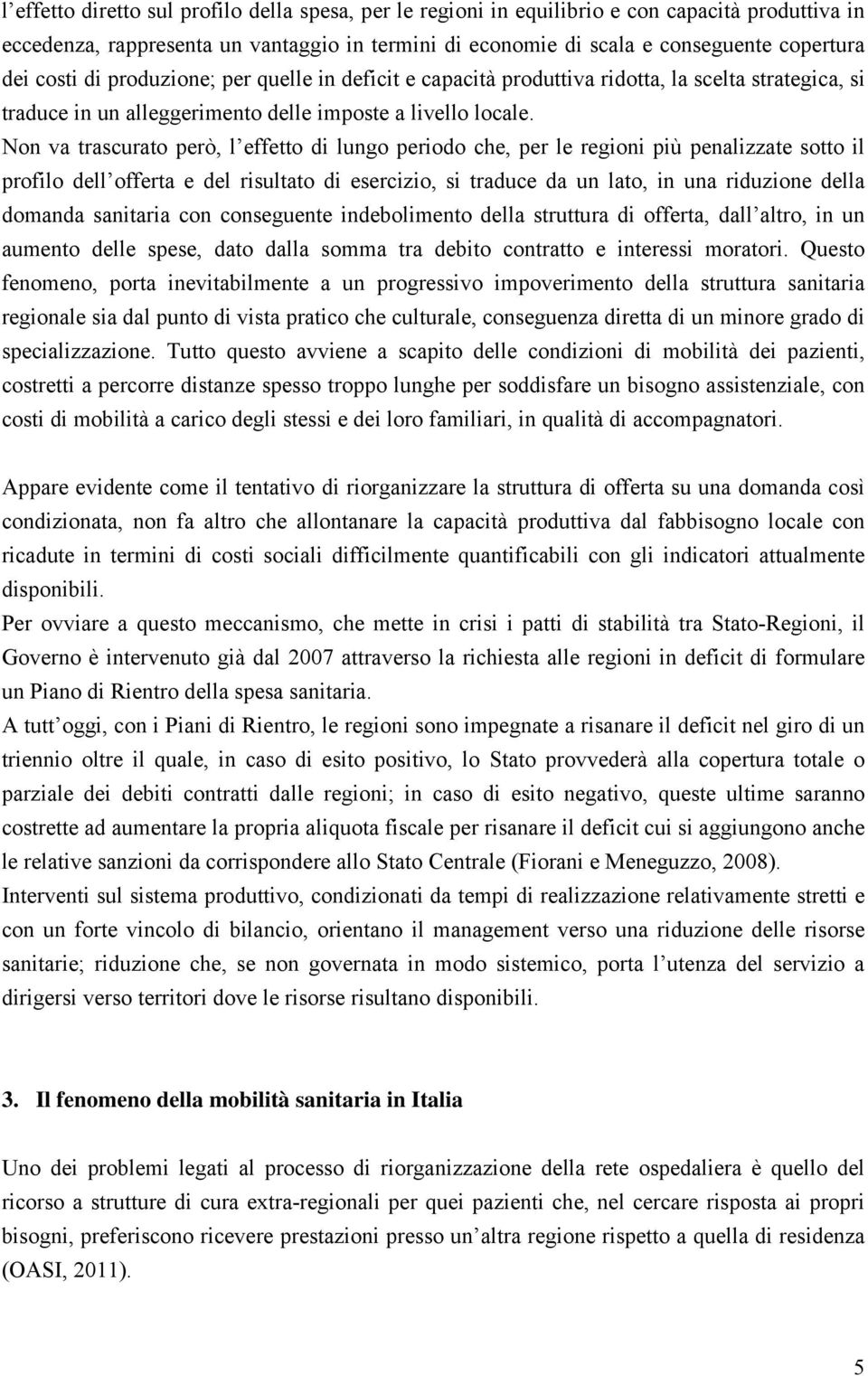 Non va trascurato però, l effetto di lungo periodo che, per le regioni più penalizzate sotto il profilo dell offerta e del risultato di esercizio, si traduce da un lato, in una riduzione della