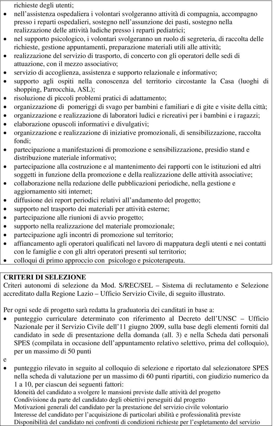 preparazione materiali utili alle attività; realizzazione del servizio di trasporto, di concerto con gli operatori delle sedi di attuazione, con il mezzo associativo; servizio di accoglienza,