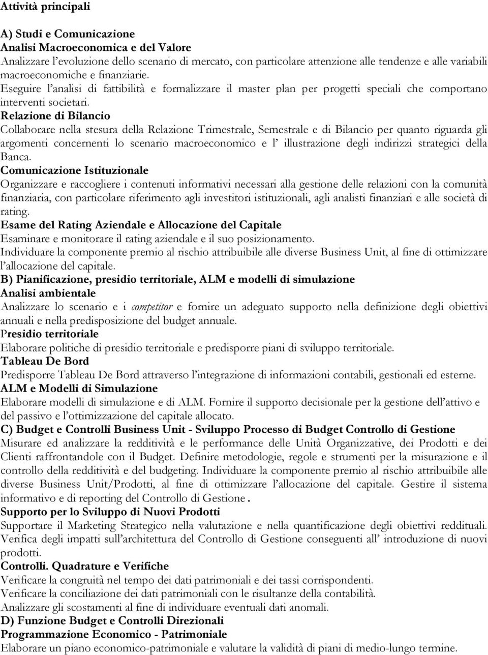 Relazione di Bilancio Collaborare nella stesura della Relazione Trimestrale, Semestrale e di Bilancio per quanto riguarda gli argomenti concernenti lo scenario macroeconomico e l illustrazione degli