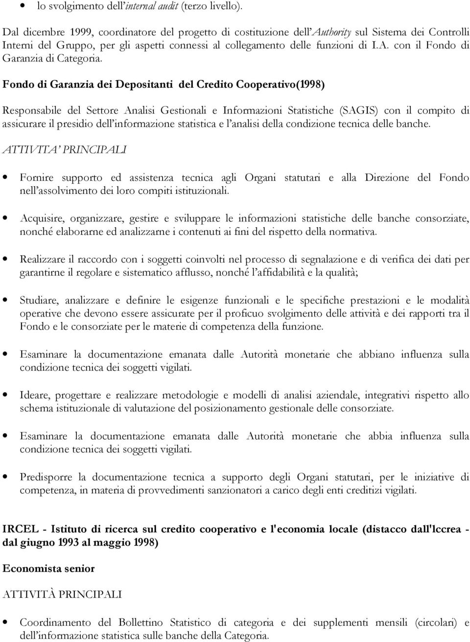 Fondo di Garanzia dei Depositanti del Credito Cooperativo(1998) Responsabile del Settore Analisi Gestionali e Informazioni Statistiche (SAGIS) con il compito di assicurare il presidio dell