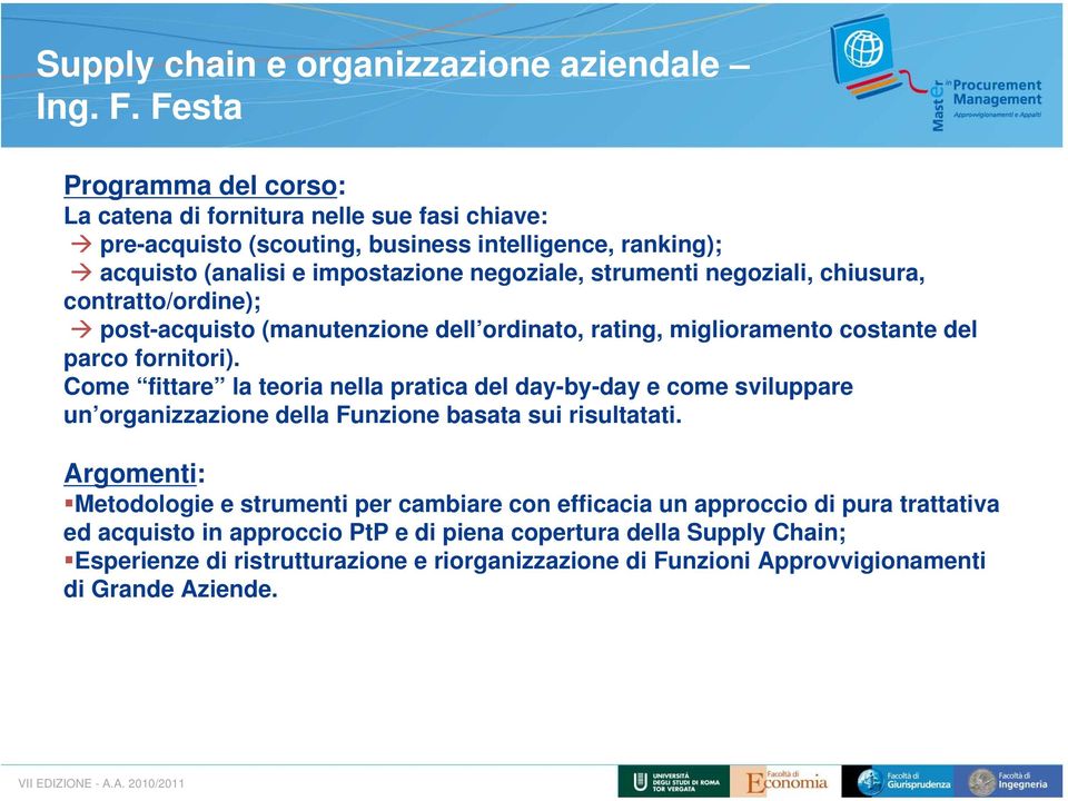 negoziali, chiusura, contratto/ordine); post-acquisto (manutenzione dell ordinato, rating, miglioramento costante del parco fornitori).