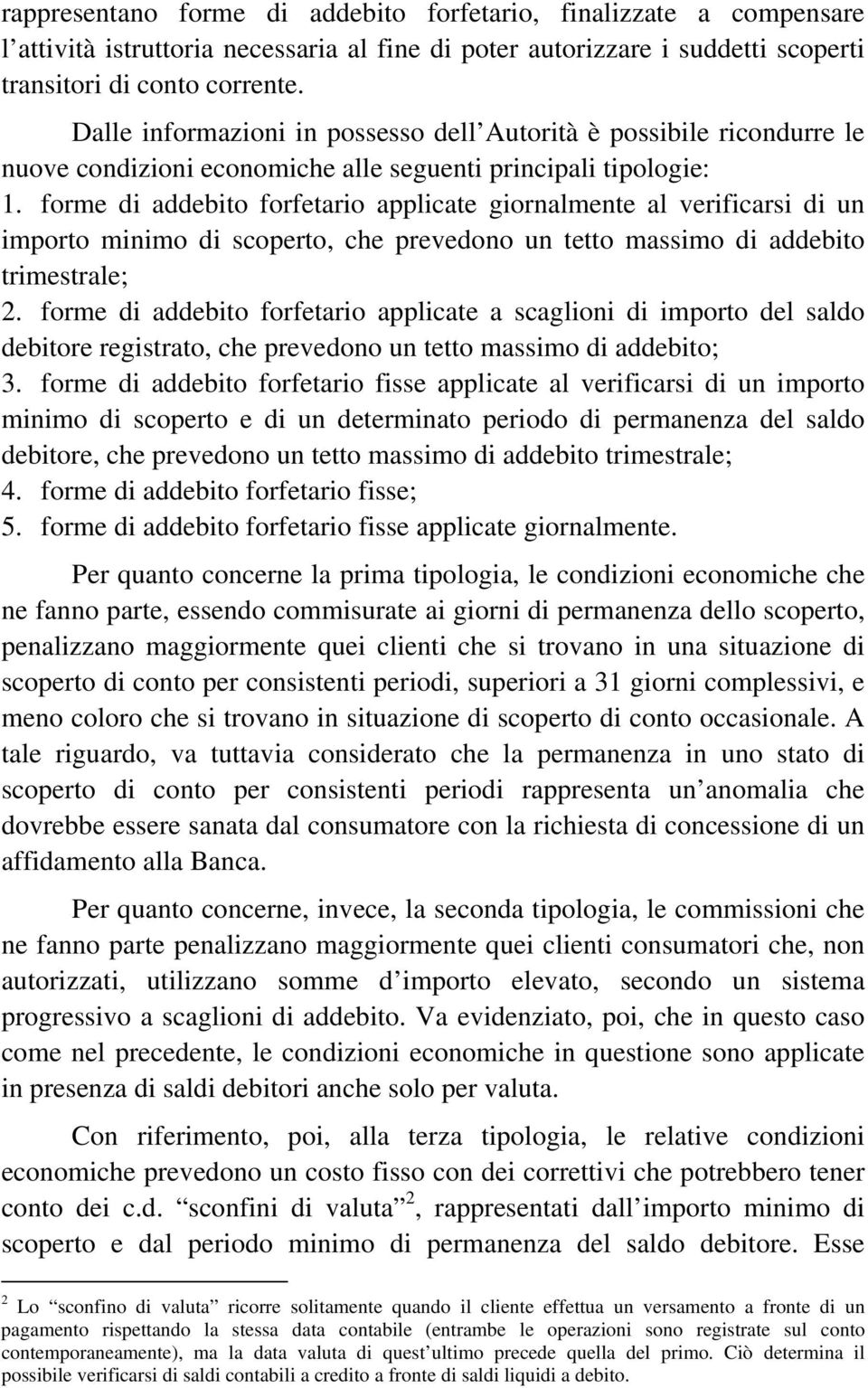 forme di addebito forfetario applicate giornalmente al verificarsi di un importo minimo di scoperto, che prevedono un tetto massimo di addebito trimestrale; 2.