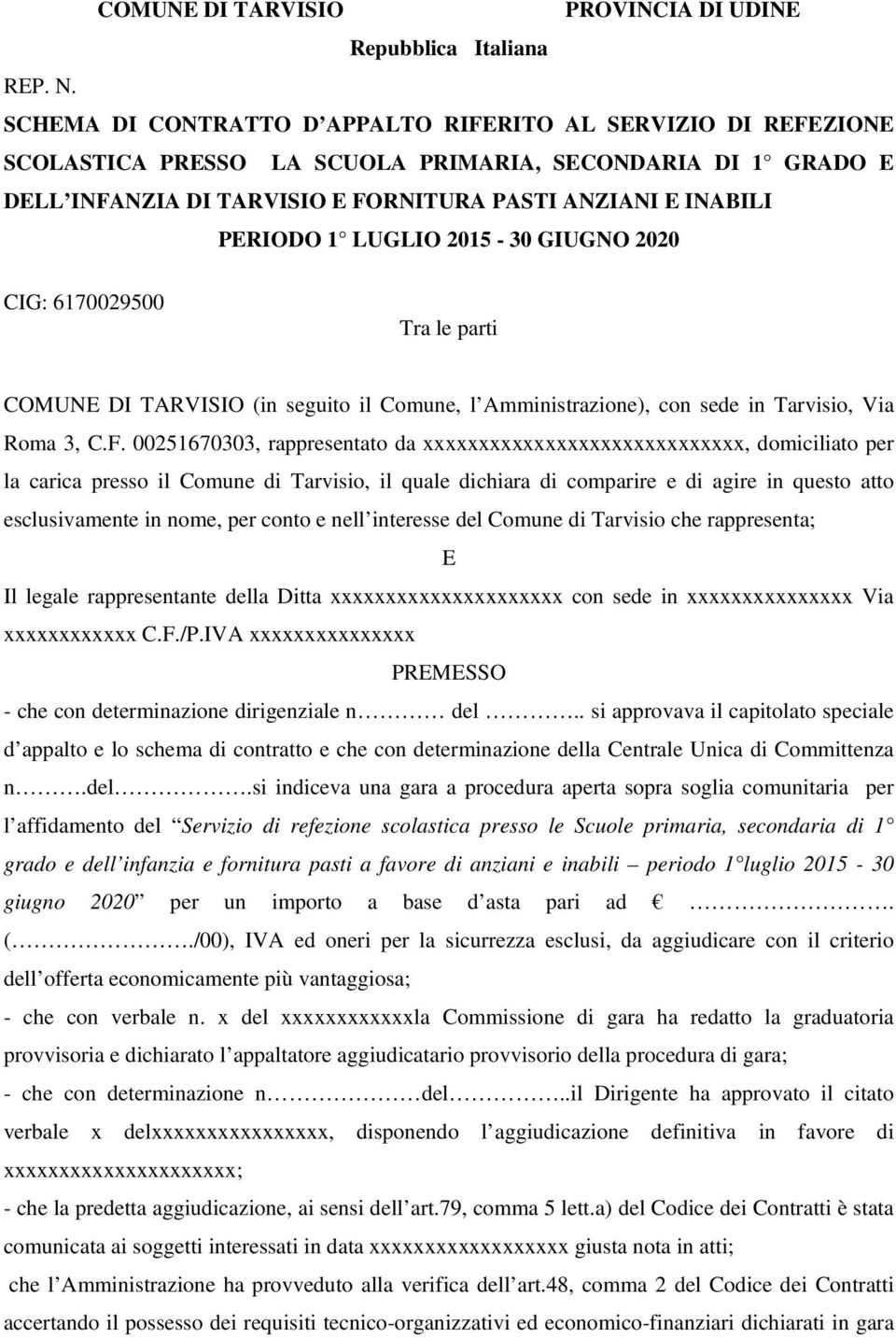 LUGLIO 2015-30 GIUGNO 2020 CIG: 6170029500 Tra le parti COMUNE DI TARVISIO (in seguito il Comune, l Amministrazione), con sede in Tarvisio, Via Roma 3, C.F.
