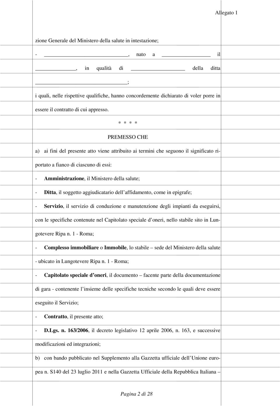 * * * * PREMESSO CHE a) ai fini del presente atto viene attribuito ai termini che seguono il significato riportato a fianco di ciascuno di essi: - Amministrazione, il Ministero della salute; - Ditta,