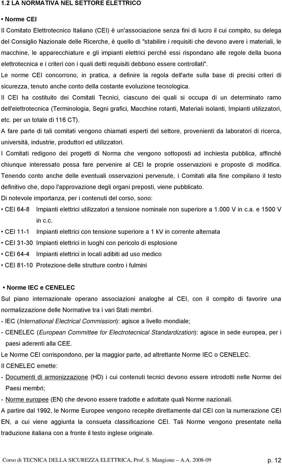 Le norme CE concorrono, n pratca, a defnre la regola dell'arte sulla base d precs crter d scurezza, tenuto anche conto della costante evoluzone tecnologca.