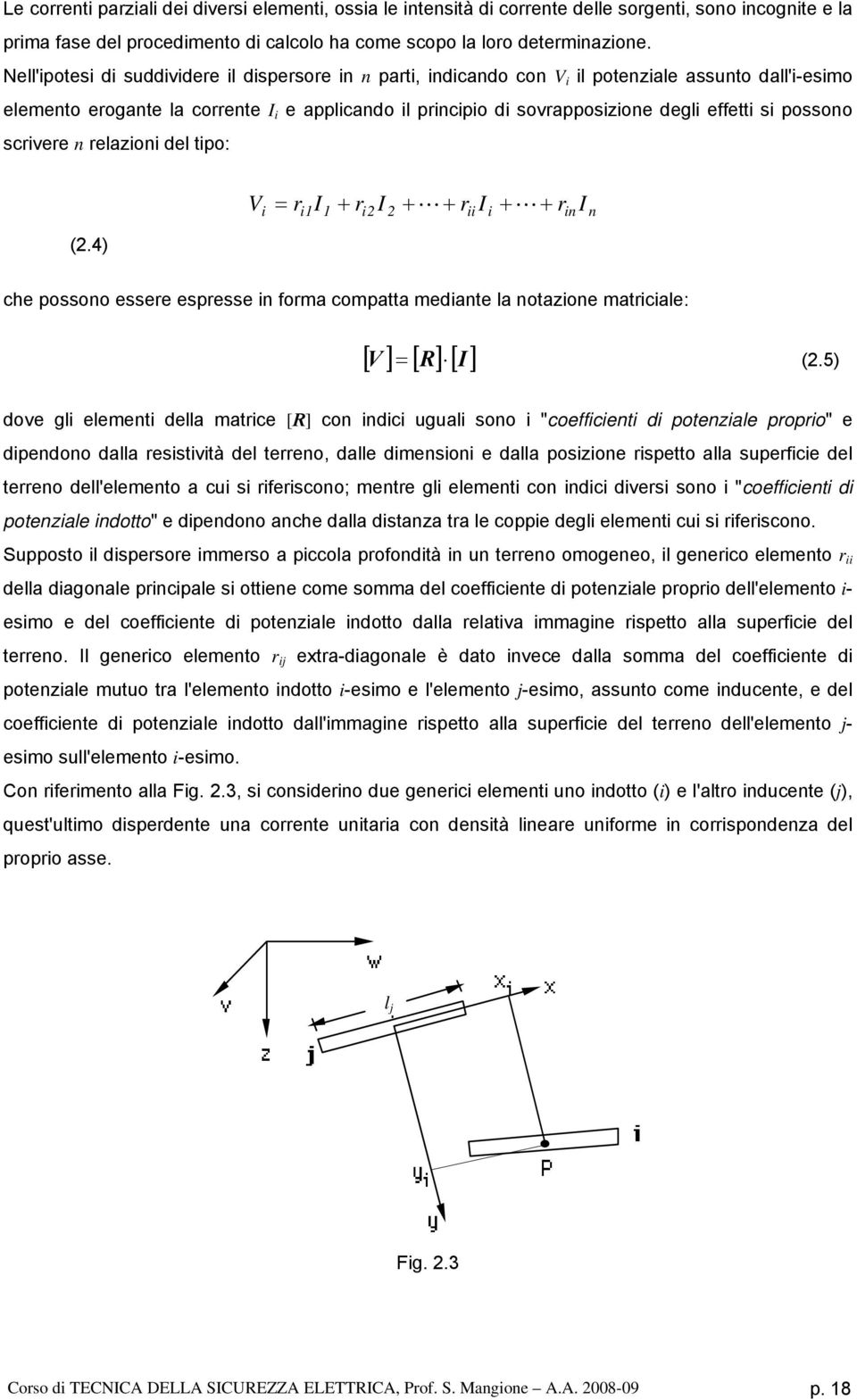 del tpo: (2.4) V = r + r + L + r + L+ r 1 1 2 2 n n che possono essere espresse n forma compatta medante la notazone matrcale: [ V ] [ R] [ ] = (2.