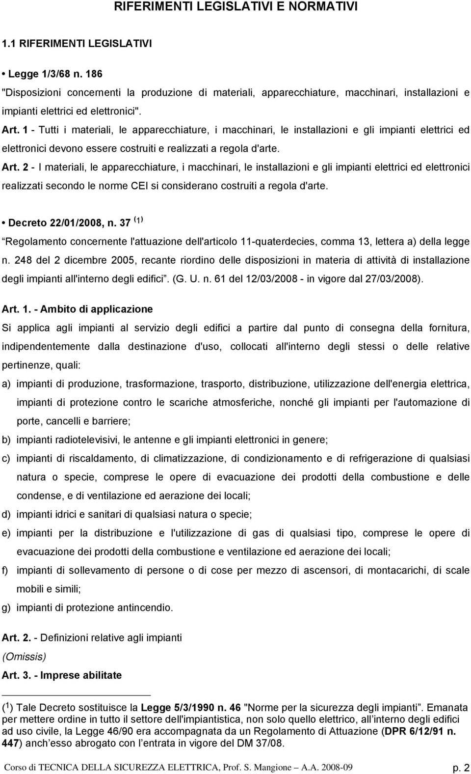 2 - materal, le apparecchature, macchnar, le nstallazon e gl mpant elettrc ed elettronc realzzat secondo le norme CE s consderano costrut a regola d'arte. Decreto 22/01/2008, n.