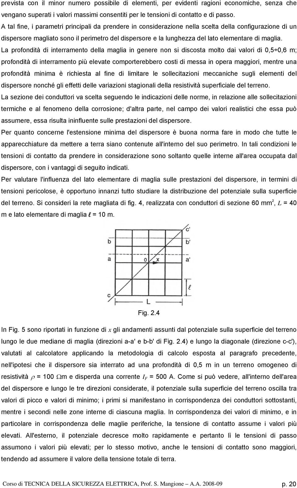 La profondtà d nterramento della magla n genere non s dscosta molto da valor d 0,5 0,6 m; profondtà d nterramento pù elevate comporterebbero cost d messa n opera maggor, mentre una profondtà mnma è